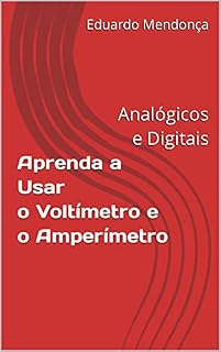 Livro Aprenda a Usar o Voltímetro e o Amperímetro: Analógicos e Digitais