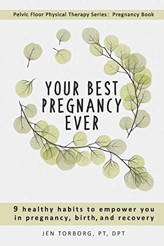 !B.e.s.t Your Best Pregnancy Ever: 9 Healthy Habits to Empower You in Pregnancy, Birth, and Recovery (Pelvic<br />[Z.I.P]