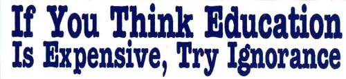 Peace Resource Project If You Think Education is Expensive, Try Ignorance - Small Magnetic Bumper Sticker/Decal Magnet (6.5" x 1.5")