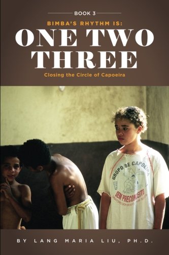 Book Three: Bimba's Rhythm is One, Two, Three: Closing the Circle of Capoeira (Volume 3) by Lang Maria Liu Ph.D.