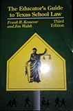 The Educator's Guide to Texas School Law, Kemerer, Frank R. and Walsh, Jim, 029274319X
