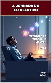 Livro A JORNADA DO EU RELATIVO: TÉCNICAS DE TRABALHO MENTAL - Livro 4