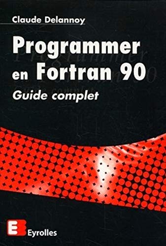 Programmer en Fortran 90. Guide complet by Claude Delannoy