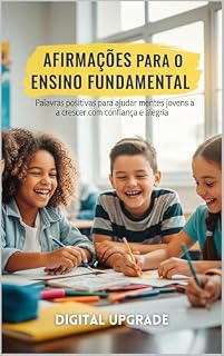 Livro Afirmações para o Ensino Fundamental: Palavras positivas para ajudar mentes jovens a crescer com confiança e alegria