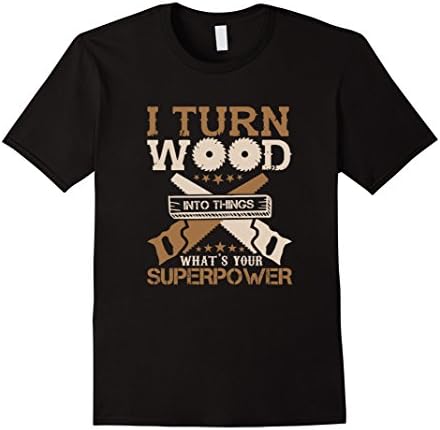 I Turn Wood into Things What's Your Superpower T-shirt
