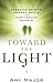 Toward the Light: Rescuing Spirits, Trapped Souls, and Earthbound Ghosts by Amy Major