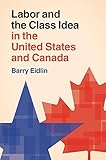 Barry Eidlin, "Labor and the Class Idea in the United States and Canada" (Cambridge UP, 2018)