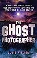The Ghost Photographer: A Hollywood Executive's True Story of Discovering the Real World of Make-Believe