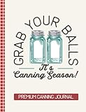 Grab Your Balls It's Canning Season Premium Canning Journal: Blank Canning Cookbook Blank Canning Re by The Persnickety Owl