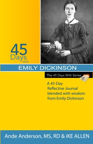45 Days with Emily Dickinson: A 45-Day Reflective Journal Blended with Wisdom from Emily Dickinson (Volume 6)