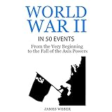 World War II in 50 Events: From the Very Beginning to the Fall of the Axis Powers by 