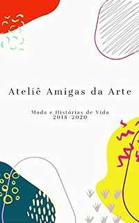 Livro Ateliê Amigas da Arte: Moda e Histórias de Vida