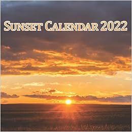 Sunset Calendar 2022 Sunset Calendar 2022: 12 Months 2022 Calendar - Funny Sunset Lover Gift For  Women, Men, Teens | Great For Birthday, Christmas.: Publishing, Id Sunset:  9798468269220: Amazon.com: Books