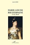 Marie-Louise roi d'Espagne: 1751-1819 (French Edition) by Jean Cames