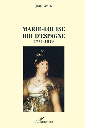 Marie-Louise roi d'Espagne: 1751-1819 (French Edition) by Jean Cames