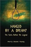 Hanged by a Dream?: The Facts Behind the Legend by Perry Deane Young