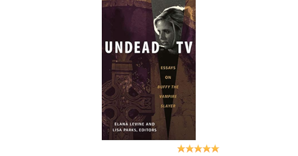 Undead Tv Essays On Buffy The Vampire Slayer Elana Levine Lisa Parks 9780822340430 Amazon Com Books