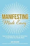 Manifesting Made Easy: How to Harness the Law of Attraction to Get What You Really Want