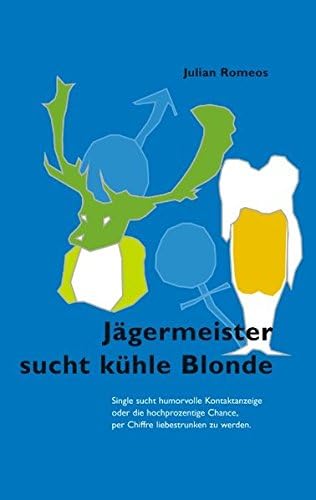 Jägermeister sucht kühle Blonde: Single sucht humorvolle Kontaktanzeige oder die hochprozentige Chance, per Chiffre liebestrunken zu werden (German Edition)