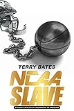 NCAA SLAVE: Economic Exploitation of College Athletes by Terry Bates, Skip Bates