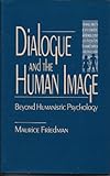 Dialogue and the Human Image : Beyond Humanistic Psychology, Friedman, Maurice, 0803943687