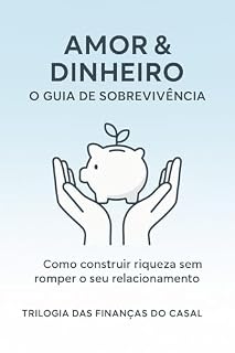 Livro Amor&Dinheiro: O Guia de Sobrevivência: Como Construir Riqueza sem Romper o seu Relacionamento (finanças para casais, casamento e dinheiro) (Trilogia das ... do Casal (Casais que Prosperam) Livro 1)