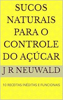Livro SUCOS NATURAIS PARA O CONTROLE DO AÇÚCAR: 10 RECEITAS INÉDITAS E FUNCIONAIS