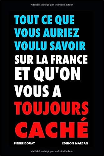 Amazon Fr Tout Ce Que Vous Auriez Voulu Savoir Sur La France Et Qu On Vous A Toujours Cache Douat Pierre Livres