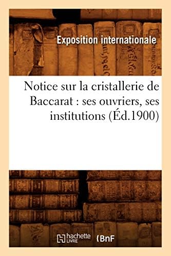 Notice sur la cristallerie de Baccarat: ses ouvriers, ses institutions (Éd.1900) (Arts) (French) Paperback – 28 Feb. 2018