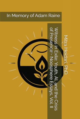 Witness in Exile: Youth, AI, and the Crisis of Presence: In Memory of Adam Raine (The Noosphere Essays)
