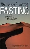 The Sacred Art of Fasting: Preparing to Practice (The Art of Spiritual Living)