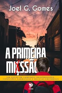Livro A PRIMEIRA MIÇSSÃO: Um conto de vampiros inexperientes, confusões narrativas e recusas editoriais