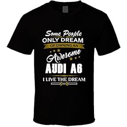 Audi A6 Some People Dream I Live the Dream T shirt S Black