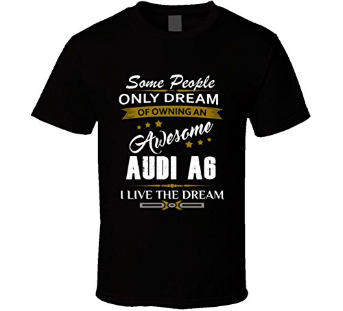 Audi A6 Some People Dream I Live the Dream T shirt S Black