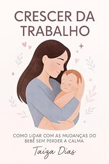 Livro Crescer Dá Trabalho: : Como Lidar com as Mudanças do Bebê Sem Perder a Calma
