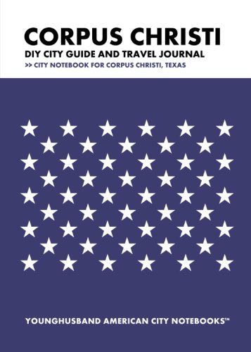 Corpus Christi DIY City Guide and Travel Journal: City Notebook for Corpus Christi, Texas