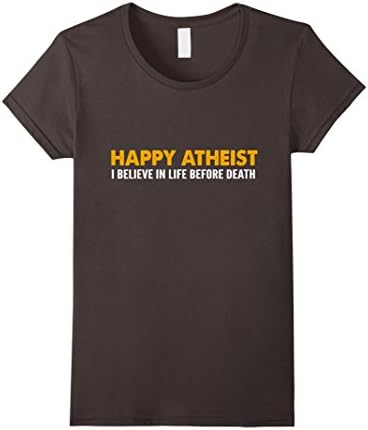 Women's atheist shirt- happy Atheist believe in life before death Medium Asphalt