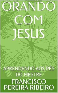 Livro ORANDO COM JESUS: APRENDENDO AOS PÉS DO MESTRE