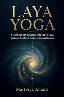 Livro LAYA YOGA: A CIÊNCIA DA DISSOLUÇÃO ESPIRITUAL: Um Estudo Completo da Tradição da Absorção Meditativa (Veda)