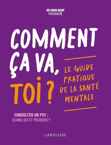 Comment ça va, toi ?: le guide pratique de la santé mentale consulter un psy, quand, qui et pourquoi ?