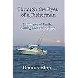 Through the Eyes of a Fisherman: A Journey of Faith, Fishing and Friendship