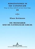 Die Freimaurer und die katholische Kirche : Vom geschichtlichen Überblick zur geltenden Rechtslage, Kottmann, Klaus, 3631584849