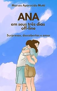 Livro ANA EM SEUS TRÊS DIAS OFF-LINE : Surpresas, descobertas e amor