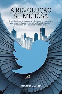 Livro A revolução silenciosa: Como Elon Musk transformou o Twitter e reescreveu as regras de gestão empresarial. Lições de liderança e estratégia para o empreendedor moderno.