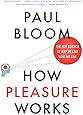 How Pleasure Works: The New Science of Why We Like What We Like