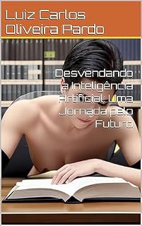 Livro Desvendando a Inteligência Artificial: Uma Jornada pelo Futuro