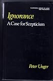 Ignorance : A Case for Scepticism, Unger, Peter, 0198244088