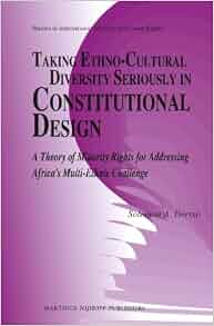Taking Ethno Cultural Diversity Seriously In Constitutional Design A Theory Of Minority Rights