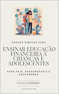 Livro Passos Simples para ensinar educação financeira à crianças e adolescentes: PARA PAIS, RESPONSÁVEIS EEDUCADORES