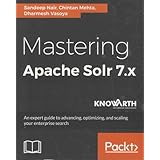 Mastering Apache Solr 7.x: An expert guide to advancing, optimizing, and scaling your enterprise search